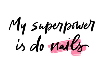 Fototapeta premium Trendy calligraphy quote. Slogan of My superpower is do nails. Concept for manicure master, salon, fashion, body care. Girly artwork for cards, pins, patchworks, tee print, blogging, post, story. 