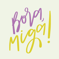 Bora, miga! Let's go, friend in brazilian portuguese. Modern hand Lettering. vector.