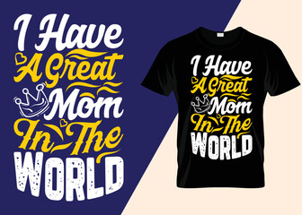 I Have A Great Mom In The World of Typography T-shirt Design