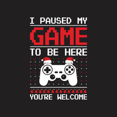  I Paused My Game To Be Hero You're Welcome. Christmas T-Shirt Design, Posters, Greeting Cards, Textiles, Sticker Vector Illustration, Hand drawn lettering for Xmas invitations, mugs, and gifts.
