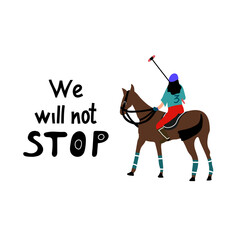 ''We will not stop'' hand drawn vector letterings . Motivational sport slogans with players who ride horses.Competitive game, healthy lifestyle concept. T shirt print design..