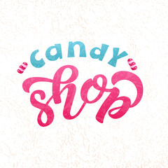 Hand drawn vector illustration with color lettering on textured background Candy Shop for billboard, decor, business card, invitation, celebration, advertising, poster, banner, print, label, template