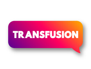 Transfusion is the process of transferring blood products into a person's circulation intravenously, text concept message bubble