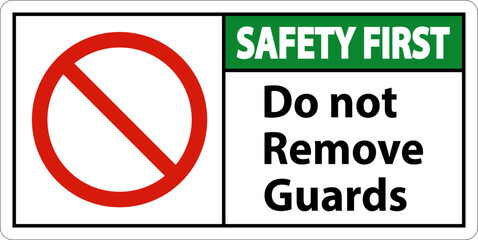 Safety First Do Not Remove Guards and Hazard Sign On White Background