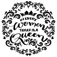 In every woman there is a queen, hand lettering. Poster quotes.
