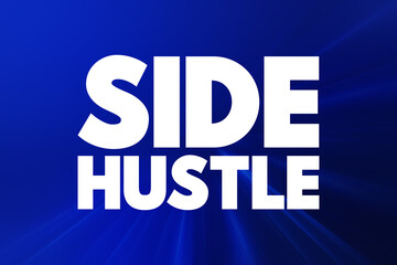 Side Hustle - additional job that a person takes in addition to their primary job, text concept...