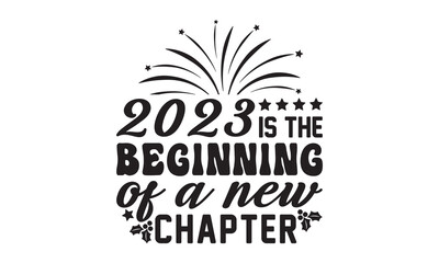 2023 is the beginning of a new chapter  svg, Happy new year svg, Happy new year 2023 t shirt design And svg cut files, New Year Stickers quotes t shirt designs, new year hand lettering typography vect