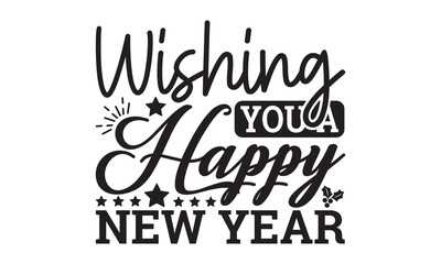 Wishing you a Happy New Year  svg, Happy new year svg, Happy new year 2023 t shirt design And svg cut files, New Year Stickers quotes t shirt designs, new year hand lettering typography vector illustr