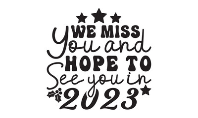 We miss you and hope to see you in 2023  svg, Happy new year svg, Happy new year 2023 t shirt design And svg cut files, New Year Stickers quotes t shirt designs, new year hand lettering typography vec