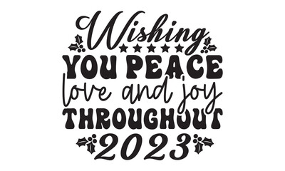 Wishing you peace love and joy throughout 2023  svg, Happy new year svg, Happy new year 2023 t shirt design And svg cut files, New Year Stickers quotes t shirt designs, new year hand lettering typogra