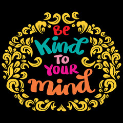 Be kind to your mind, hand lettering. poster quote.