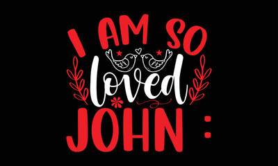 i am so loved john :- Valentine Day T-shirt Design, Conceptual handwritten phrase calligraphic design, Inspirational vector typography, svg