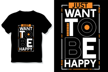 Just want to be happy modern motivational quotes t shirt design