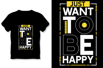 Just want to be happy modern motivational quotes t shirt design