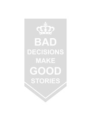 bad decisions great stories 