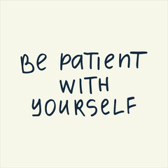 Be patient with yourself - handwritten with a marker quote. Modern calligraphy illustration.