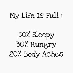 simple design with funny quote about life. life is full about sleepy, hungry and body aches.