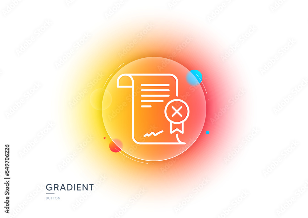 Poster reject certificate line icon. gradient blur button with glassmorphism. decline document sign. wrong 