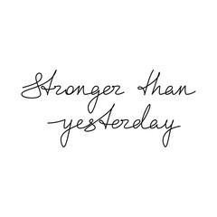 Slogan Stronger Than Yesterday quote handwritten lettering. One line continuous phrase vector drawing. Modern calligraphy, text design element for print, banner, wall art poster, card.