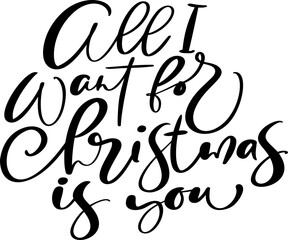 All I Want for Christmas is You vector hand lettering positive calligraphy quote text to xmas holiday design, typography celebration poster, calligraphy illustration
