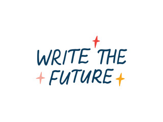 Positive quote vector illustration. Write the future hand drawn lettering. Trendy optimistic saying. Inspirational phrase, motivational slogan. Design for t shirt print, card, banner.