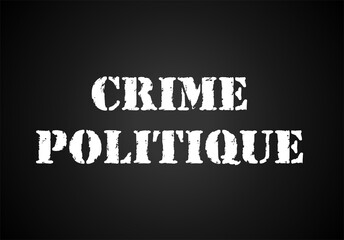 Le mot «crime politique» écrit en français sur une affiche noir