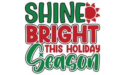 Shine Bright This Holiday Season, Christmas Design, Holiday Christmas T Shirt Design, Christmas Quote, Typography T Shirt Design
