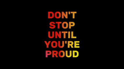 Don't Stop Until You're Proud motivational animated text with colorful gradient effect. 4k footage of motivational quotes text - Powered by Adobe