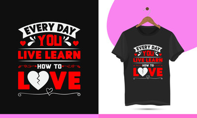 Every day you live learn how to love - Valentine's day typography unique and colorful t-shirt design template. Funny Valentine design Calligraphy vector graphic illustration.