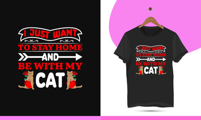 I just want to stay home and be with my cat - Valentine's day t-shirt design template with rose, love, and cat vector illustrations.