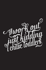 I work out just kidding I chase toddlers workout gym Tshirt for man and woman 
