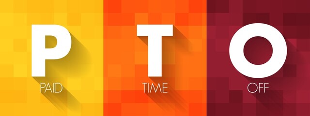 PTO Paid Time Off - time that employees can take off of work while still getting paid regular wages, acronym concept background
