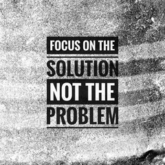 Motivational and inspirational quote. Focus on the solution not the problem.