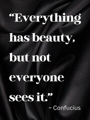 Fototapeta na wymiar “Everything has beauty, but not everyone sees it.” 
