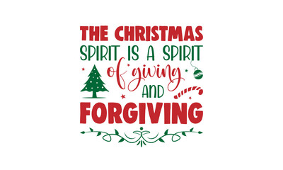 Fototapeta na wymiar The Christmas spirit is a spirit of giving and forgiving - Christmas quotes lettering t-shirt design, SVG cut files, Calligraphy for posters, Hand drawn typography