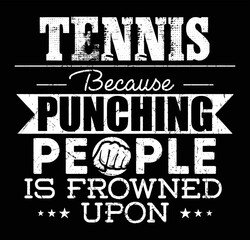 Tennis because punching people is frowned upon. Funny Tennis quote for t-shirt, poster, print design.