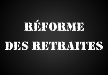 La phrase «réforme des retraites» écrit en français sur une affiche noir 