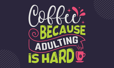 Coffee Because Adulting  Is Hard - Coffee  T shirt Design, Hand drawn vintage illustration with hand-lettering and decoration elements, Cut Files for Cricut Svg, Digital Download