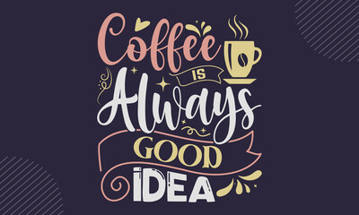 Obraz na płótnie Canvas Coffee Is Always Good Idea - Coffee T shirt Design, Hand drawn vintage illustration with hand-lettering and decoration elements, Cut Files for Cricut Svg, Digital Download
