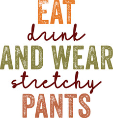Eat Drink and Wear Stretchy Pants,
Funny and Sarcastic Thanksgiving SVG