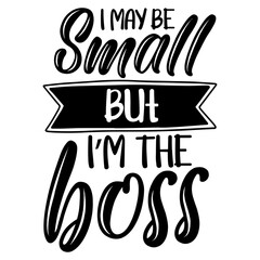 Obraz premium I may be Small but I’m the Boss SVG