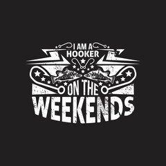 Fishing quotes design - i am a hooker on the weekends - vector