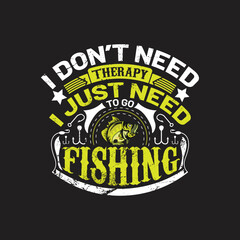 fishing quotes design - i don't need therapy i just need to go fishing - vector