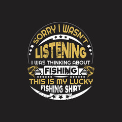 Fototapeta na wymiar fishing quotes design - sorry i wasn't listening i was thinking about fishing this is my lucky fishing shirt - vector