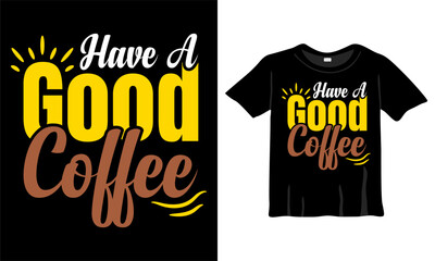 Have a good coffee T-Shirt Design, Coffee Typography, coffee Mug calligraphy design, and coffee typography vector t-shirt
