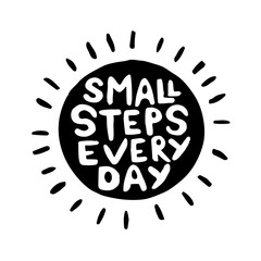 Hand drawn lettering card. The inscription: small steps every day. Perfect abstract design for greeting cards, posters, T-shirts, banners, print invitations.