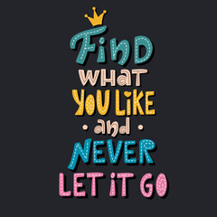Find what you like and never let it go lettering.