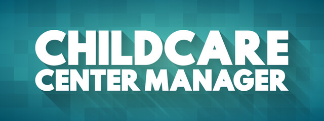 Childcare Centre Manager - plan, direct and coordinate the activities of child care centres, text concept background