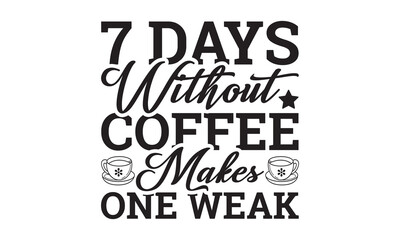 7 days without coffee makes one weak svg, Coffee svg, Coffee SVG Bundle, Lettering design for greeting banners, Cards and Posters, Mugs, Notebooks, png, mug Design and T-shirt prints design