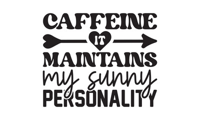 Caffeine It maintains my sunny personality svg, Coffee svg, Coffee SVG Bundle, Lettering design for greeting banners, Cards and Posters, Mugs, Notebooks, png, mug Design and T-shirt prints design